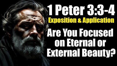 1 Peter 3:3-4 Exposition & Application: What Is the Beauty That God Values Most?