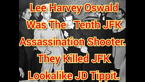 Lee Harvey Oswald Was The Tenth JFK Assassination Shooter. They Killed JFK Lookalike JD Tippit