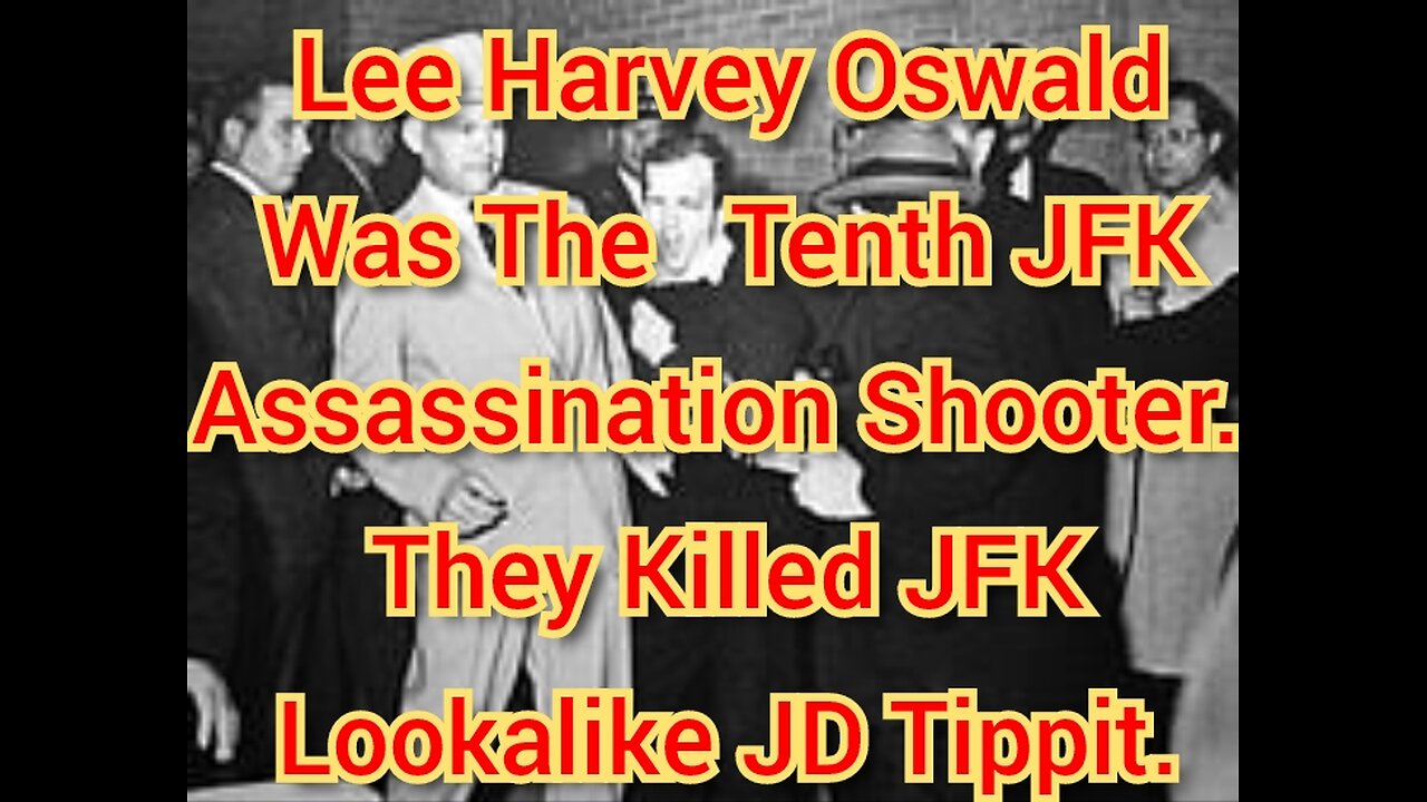 Lee Harvey Oswald Was The Tenth JFK Assassination Shooter. They Killed JFK Lookalike JD Tippit