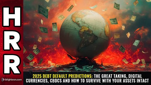 2025 DEBT DEFAULT predictions: The great taking, digital currencies, CBDCs and how to survive with your assets intact