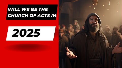 Will We Be The Church Of Acts In 2025?