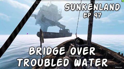 Bridge Over Troubled Water / Sunkenland Ep 47