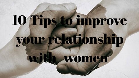 10 Tips to improve your relationship with women