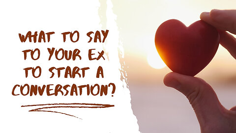 What to Say to Your Ex to Start a Conversation?