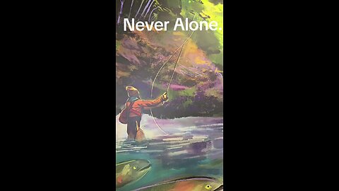 Never alone.