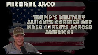 Michael Jaco- Trump’s Military Alliance Carries Out MASS ARRESTS Across America...