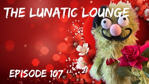 The Lunatic Lounge: Episode 107 Valentines Day Special