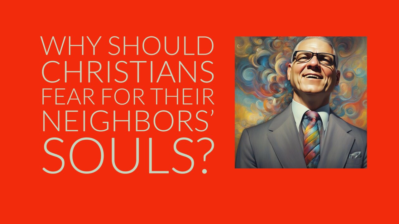 Why should Christians fear for their neighbors’ souls?