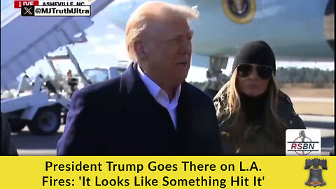 President Trump Goes There on L.A. Fires: 'It Looks Like Something Hit It'