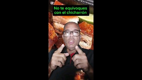 No te equivoques con el chicharrón