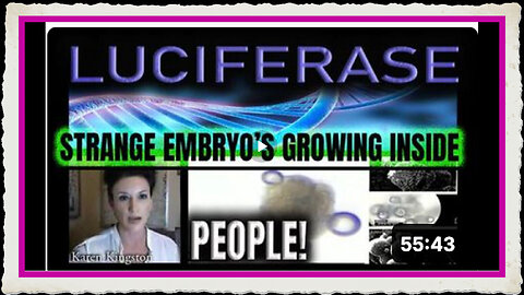 LUCIFERASE- Strange embryos growing inside people's bodies more.. Karen Kingston