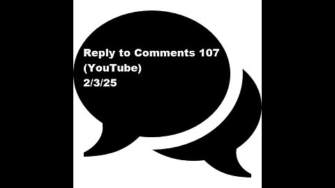 Reply to Comments 107 (YouTube)