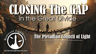 CLOSING The GAP in the Great Divide ~ The Pleiadian Council of Light