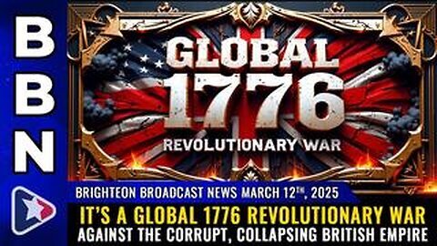 BBN, Mar 12, 2025 – It’s a GLOBAL 1776 revolutionary war against the corrupt, collapsing British Emp