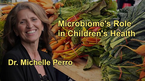 The Critical Role of the Microbiome in Children's Health with Dr. Michelle Perro