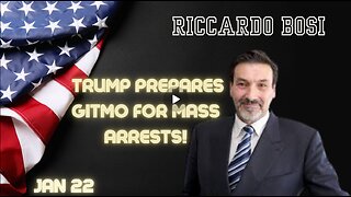 Riccardo Bosi- Update - Trump Prepares Gitmo For Mass Arrests!!! Jan 22