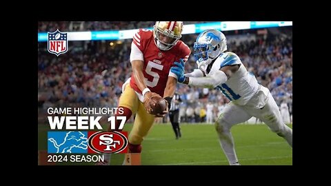 Detroit Lions vs. San Francisco 49ers Gam Highlights | NFL 2024 Season Week 17