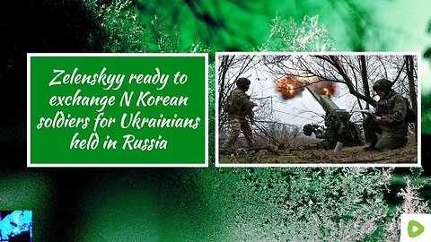 Zelenskyy ready to exchange N Korean soldiers for Ukrainians held in Russia