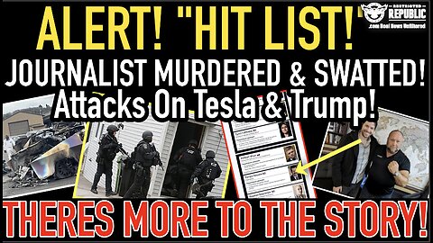 WTH!? “Hit List!” Journalist Murdered & Swatted, Attacks On Tesla & Trump! THERES MORE TO THE STORY!