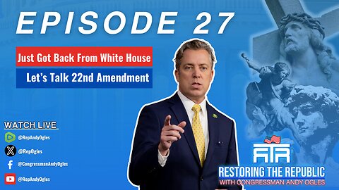 Restoring The Republic 27: Just Got Back From The White House/ Let's Talk 22nd Amendment