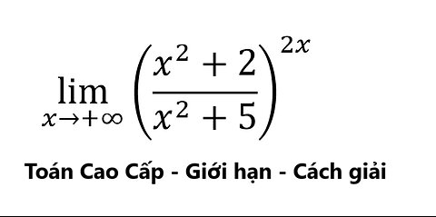 Toán Cao Cấp: Giới hạn: lim (x→+∞)⁡ ((x^2+2)/(x^2+5))^2x - Cách giải chi tiết