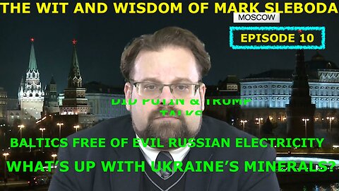 THE WIT AND WISDOM OF MARK SLEBODA EP 10 - UKRAINE'S MINERALS - PUTIN/TRUMP TALKS? - & MORE