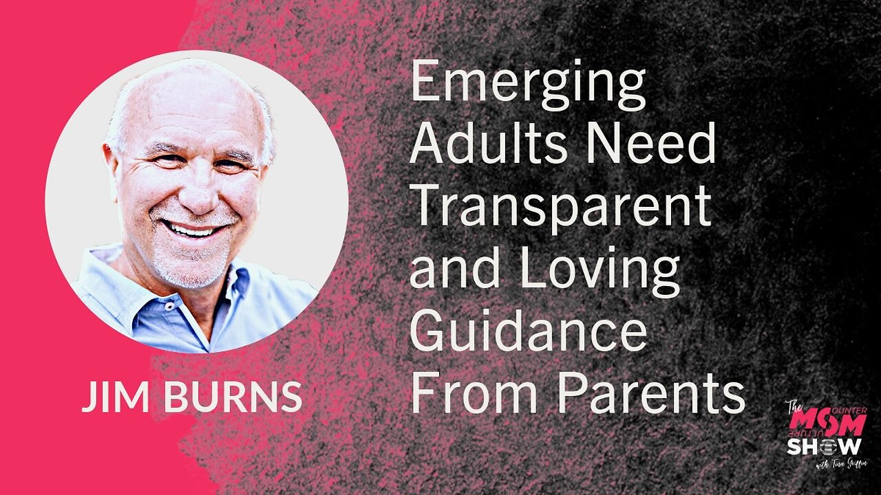 Ep. 776 - Emerging Adults Need Transparent and Loving Guidance From Parents - Jim Burns