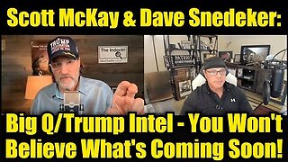 Scott McKay & Dave Snedeker- Big Q-Trump Intel - You Won't Believe What's Coming Soon!