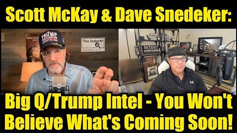 Scott McKay & Dave Snedeker- Big Q-Trump Intel - You Won't Believe What's Coming Soon!