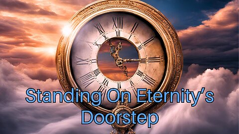 Standing On Eternity’s Doorstep