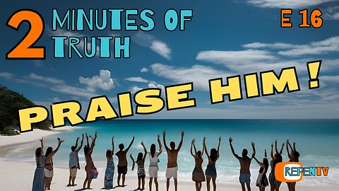 2 Minutes of Truth Ep 16 - Praise Him!