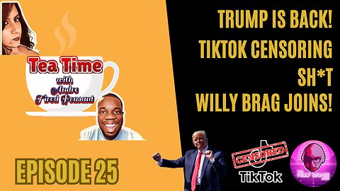 TRUMP IS BACK!, TIKTOK CENSORING SH*T, WILLY BRAG JOINS! - TEA TIME