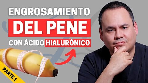 ENGROSAMIENTO DEL PENE CON ACIDO HIALURONICO - PARTE 1