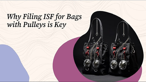 Why Filing an ISF for a Bag with Pulley is Vital for Smooth Customs Clearance