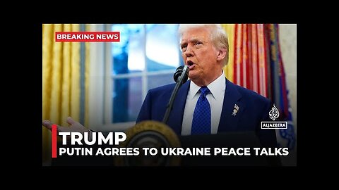 Trump says Russia’s Putin agrees to start talks to end Ukraine war