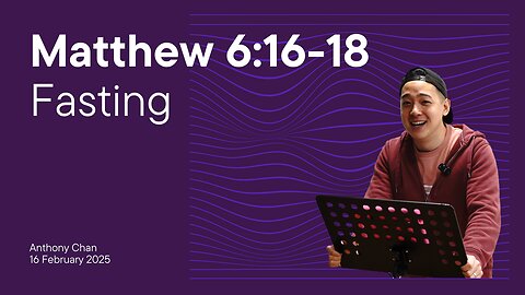 Matthew 6:16-18 | Fasting | Anthony Chan