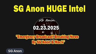 SG Anon HUGE Intel 02.23.25- 'Emergency Broadcast! Breaking News By SG Anon & Mack'