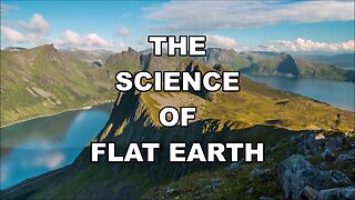 The Science of Flat Earth