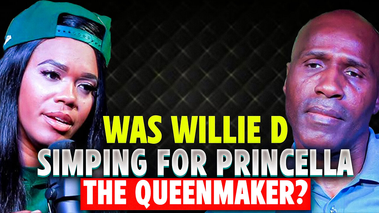 Was Willie D. SIMPING For Princella The Queenmaker?