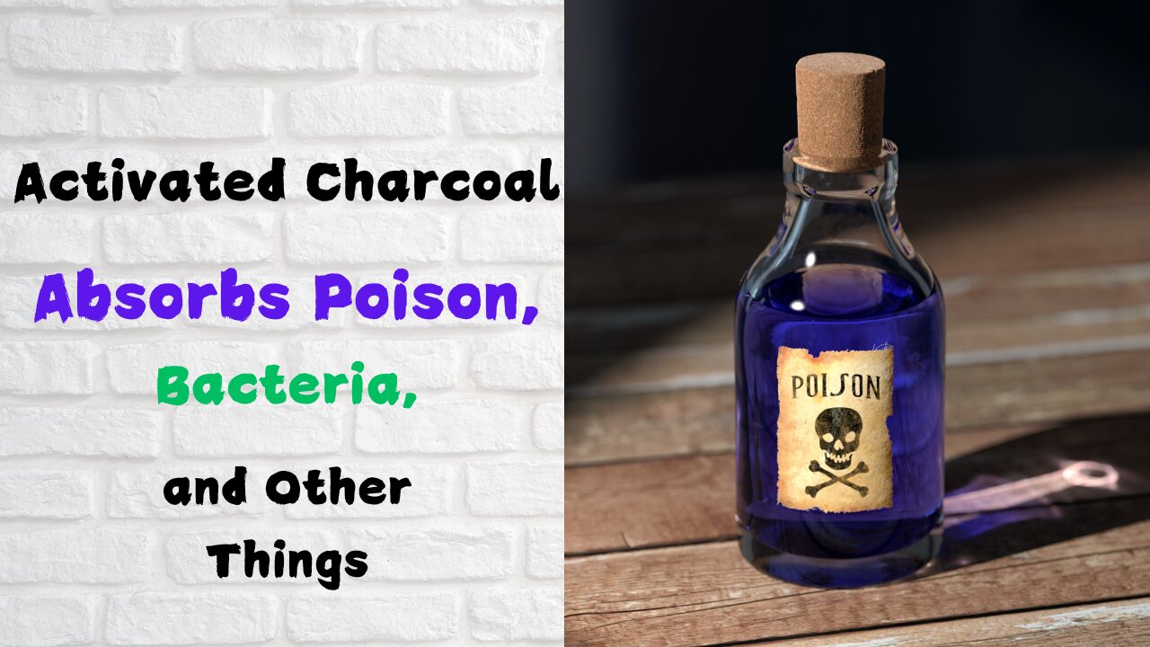 Activated Charcoal Absorbs Poison in the Body, Bacteria and Other Things