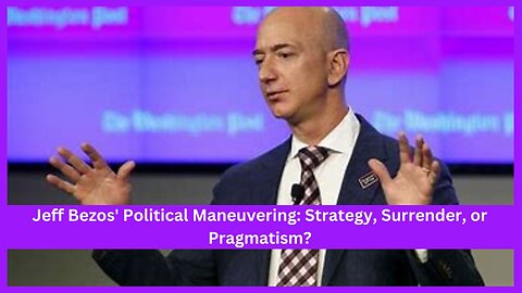 Jeff Bezos’ Political Pivot: Strategy or Surrender?