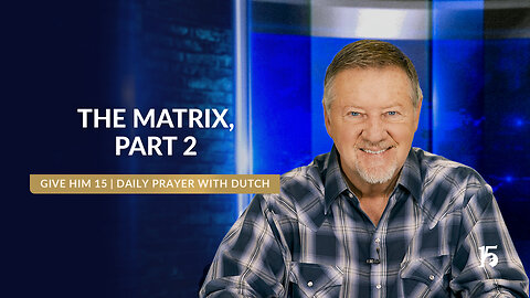 The Matrix, Part 2 | Give Him 15 Daily Prayer with Dutch | February 26, 2025