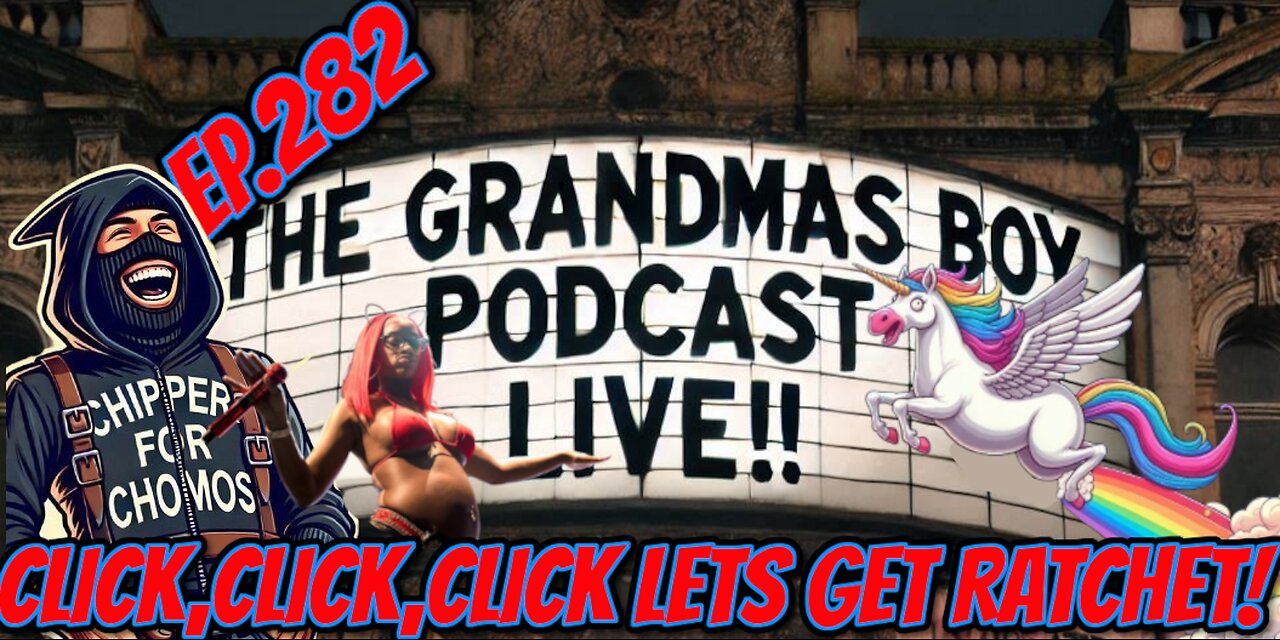 The Grandmas Boy Podcast EP.282-CLICK,CLICK,CLICK LETS GET RATCHET!