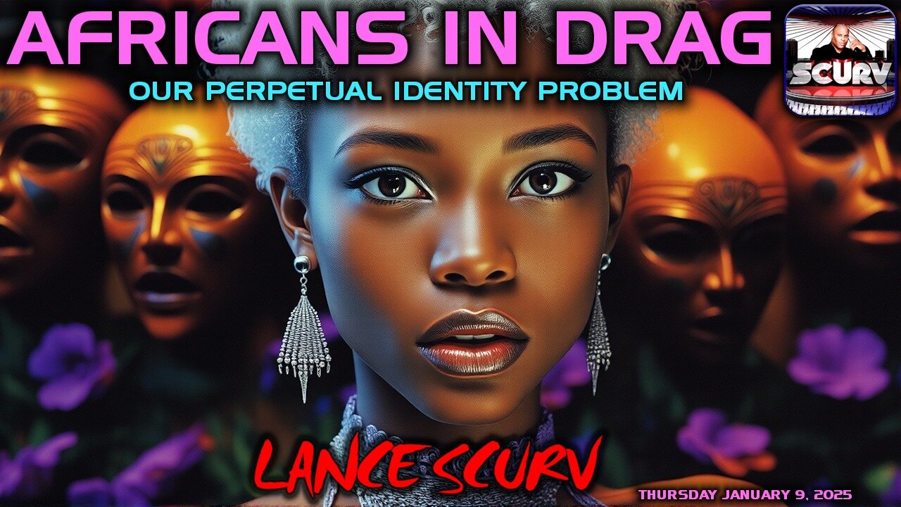 AFRICANS IN DRAG | OUR PERPETUAL IDENTITY PROBLEM | LANCESCURV