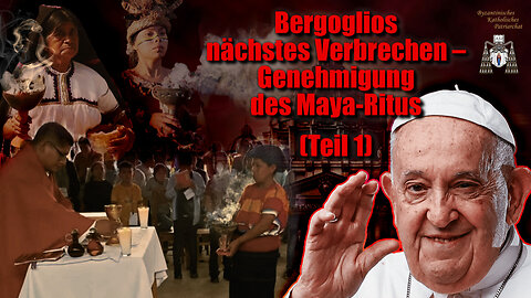 Bergoglios nächstes Verbrechen – Genehmigung des Maya-Ritus /Teil 1/