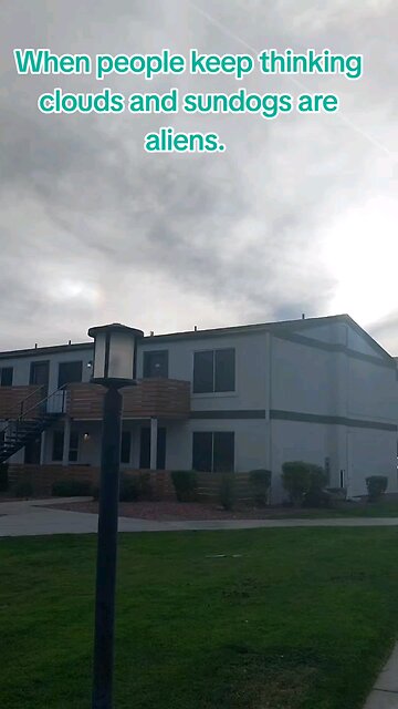 When they think clouds and sundogs are aliens.