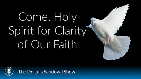 09 Jan 25, The Dr. Luis Sandoval Show: Come, Holy Spirit for Clarity of Our Faith