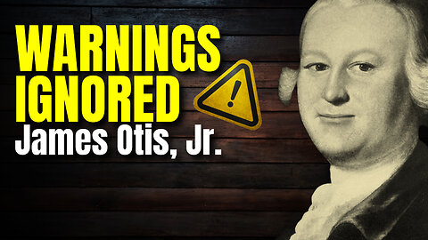 Forgotten Lessons from James Otis: Warnings We Ignored