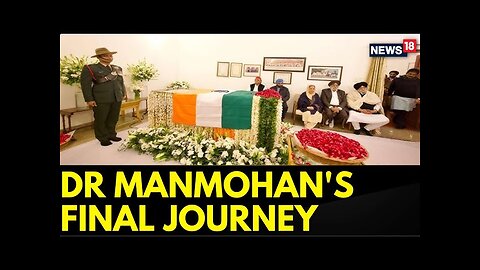 Final journey of Dr Manmohan Singh begins with his mortal remains moved to AICC Headquarter | News18