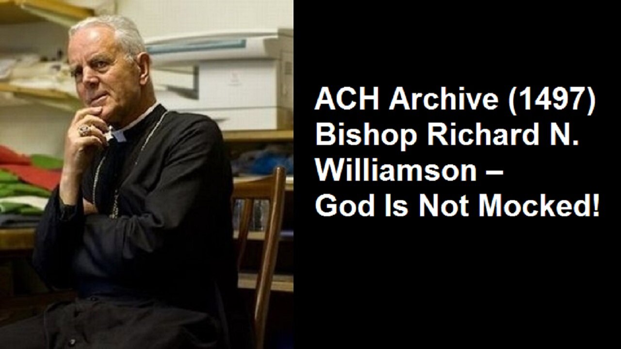 ACH Archive (1497) Bishop Richard N. Williamson – God Is Not Mocked!